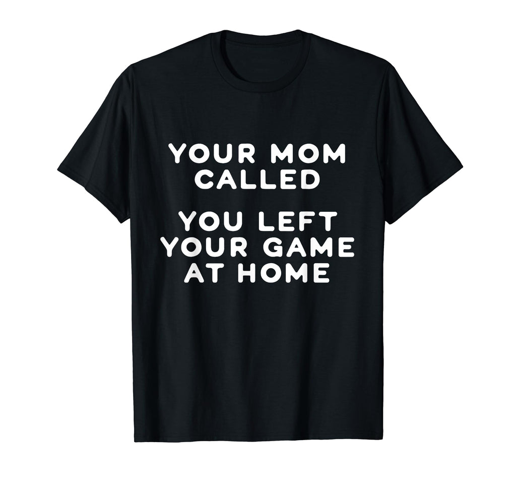 Your Mom Called You Left Your Game T-Shirt - Custom Art Print for Adults - T-Shirt, Sweatshirt, Hoodie