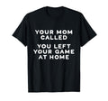 Your Mom Called You Left Your Game T-Shirt - Custom Art Print for Adults - T-Shirt, Sweatshirt, Hoodie