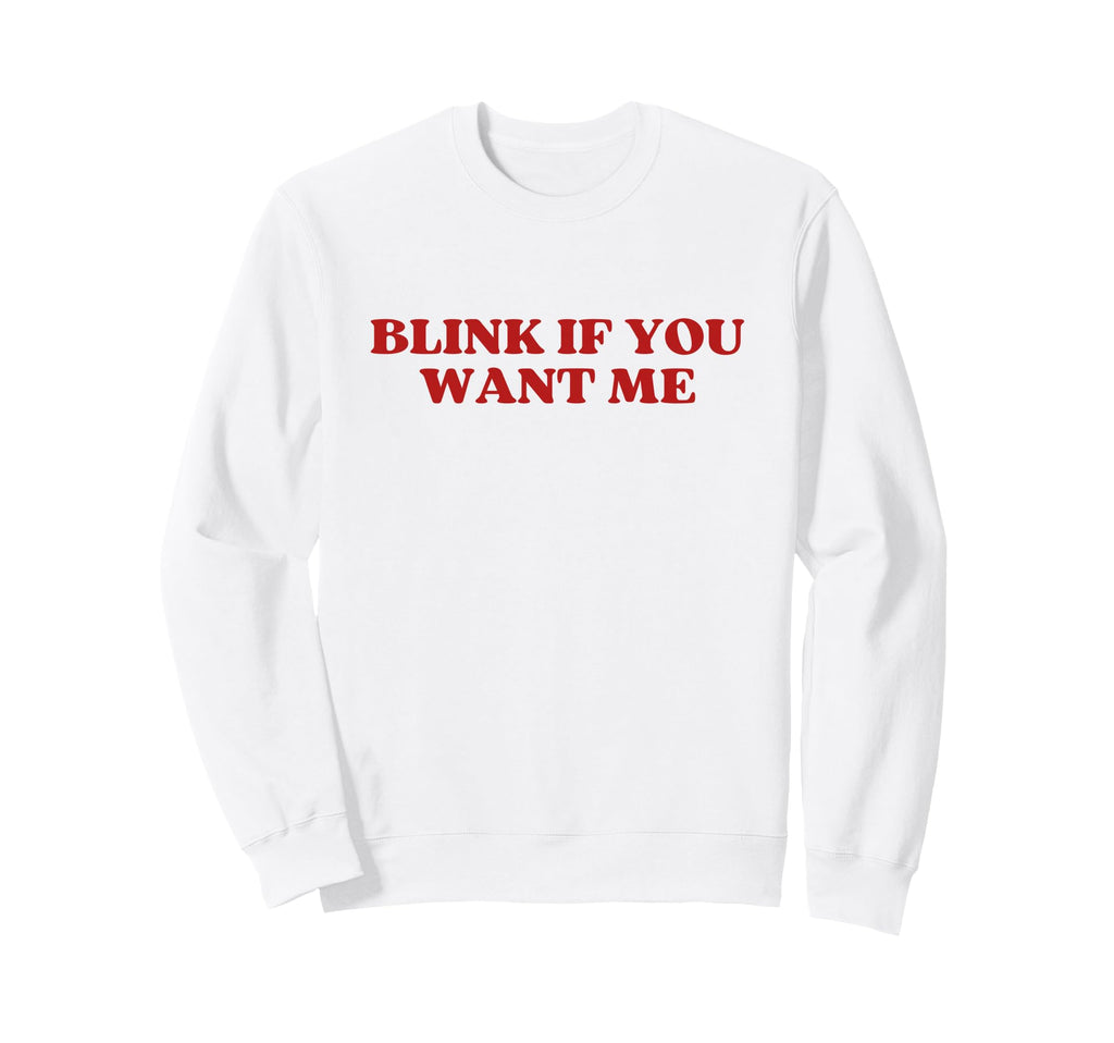 Original Blink If You Want Me Y2K Sweatshirt - Trendy Graphic for Adults - T-Shirt, Sweatshirt, Hoodie