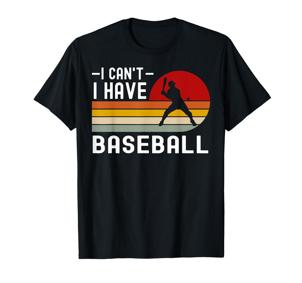 I Cant I Have Baseball Funny Baseball T-Shirt - Streetwear Style Unisex - T-Shirt, Sweatshirt, Hoodie