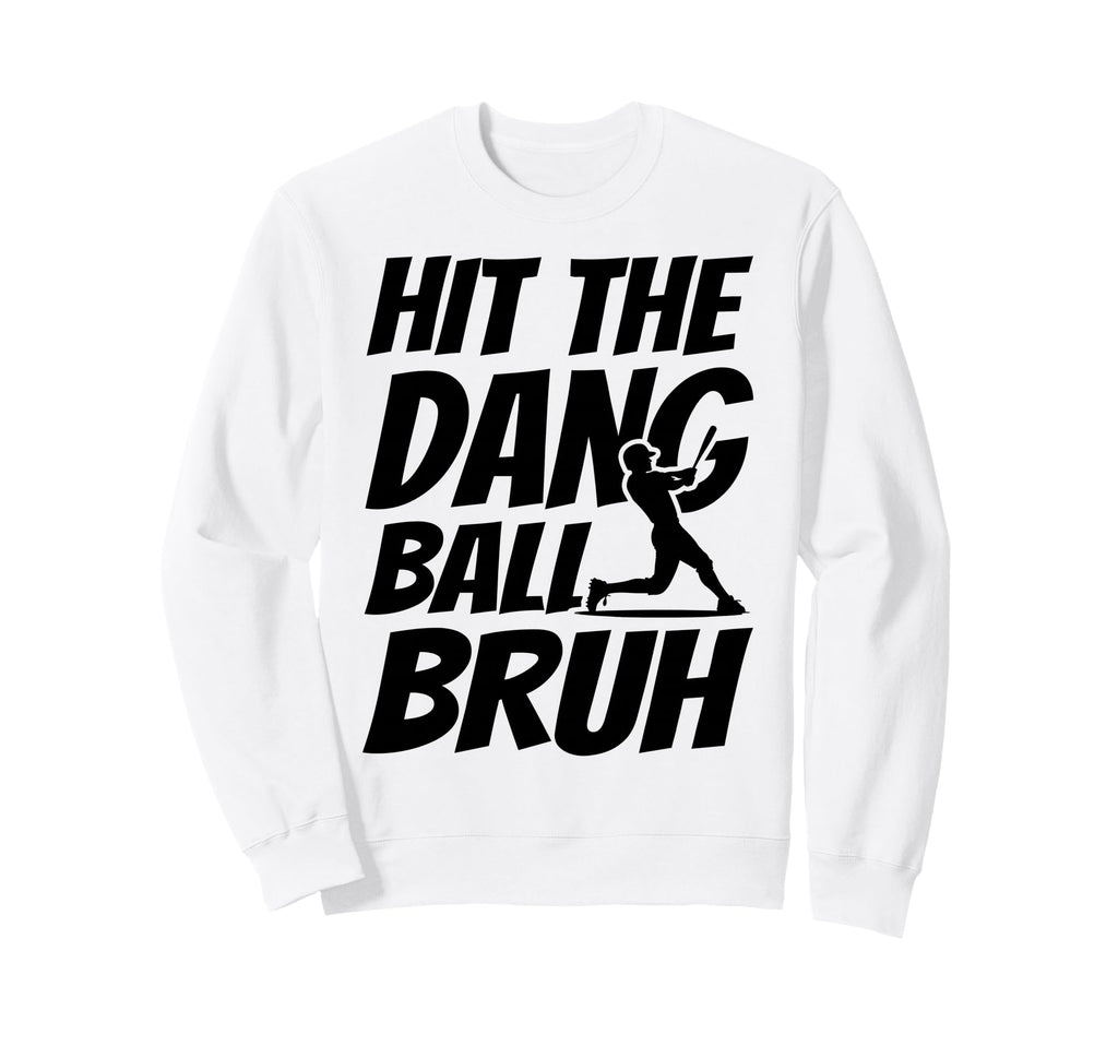 Hit Dang Ball Bruh Funny Baseball Sweatshirt - Aesthetic Graphic Unisex - T-Shirt, Sweatshirt, Hoodie