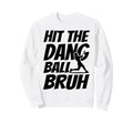 Hit Dang Ball Bruh Funny Baseball Sweatshirt - Aesthetic Graphic Unisex - T-Shirt, Sweatshirt, Hoodie