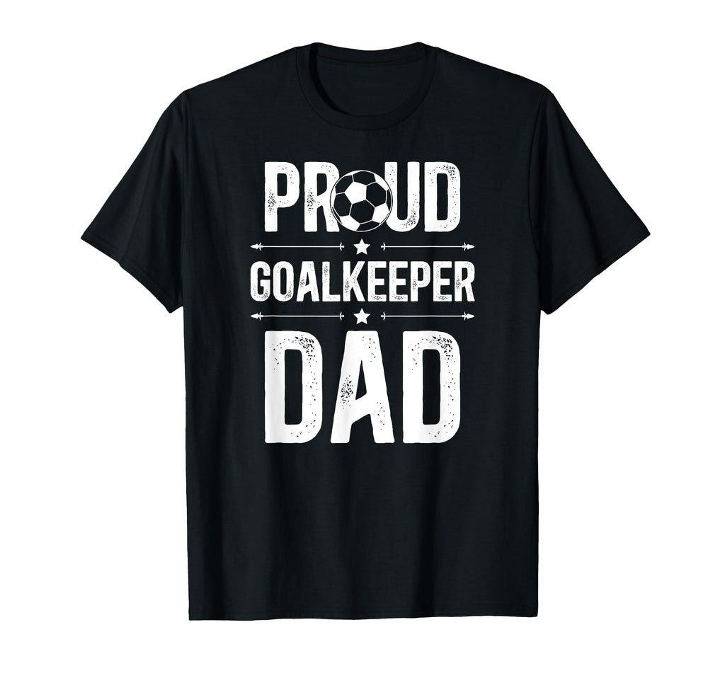 Proud Soccer Goalkeeper Dad Soccer T-Shirt - Novelty Apparel Men Women - T-Shirt, Sweatshirt, Hoodie