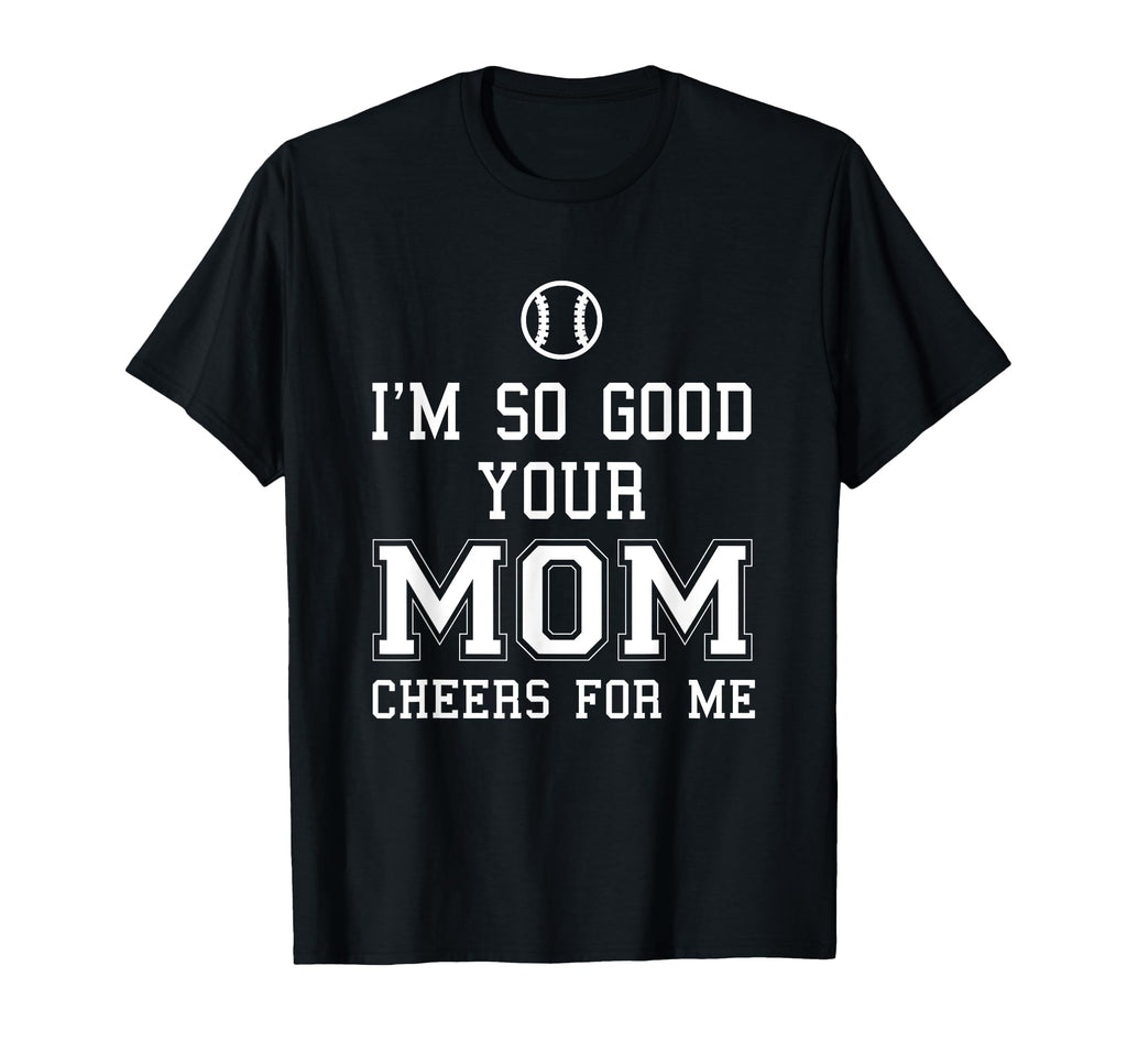 Im So Good Your Mom Cheers Me T-Shirt - Minimalist Print Men Women - T-Shirt, Sweatshirt, Hoodie
