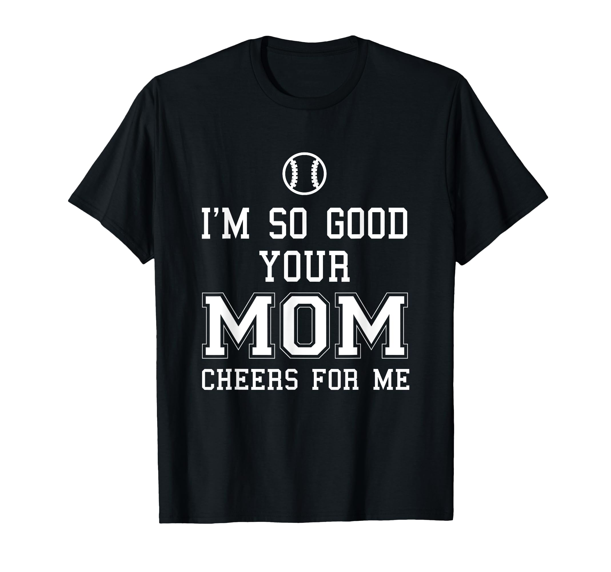 Im So Good Your Mom Cheers Me T-Shirt - Minimalist Print Men Women - T-Shirt, Sweatshirt, Hoodie