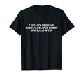 You My Friend Should Have Been T-Shirt - Aesthetic Graphic for Adults - T-Shirt, Sweatshirt, Hoodie