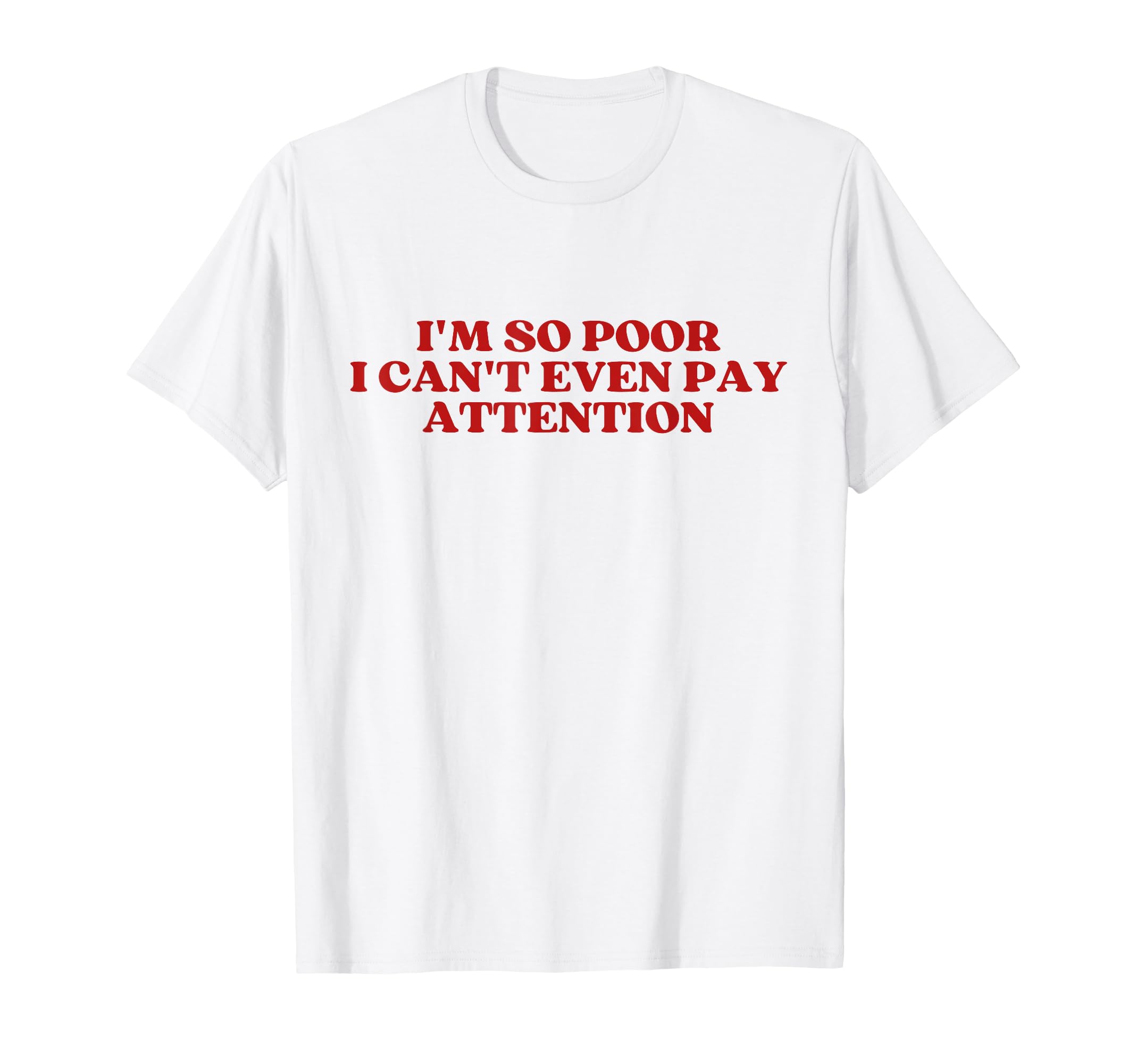 Im So Poor I Cant Even Pay Attention T-Shirt - Aesthetic Graphic Unisex - T-Shirt, Sweatshirt, Hoodie