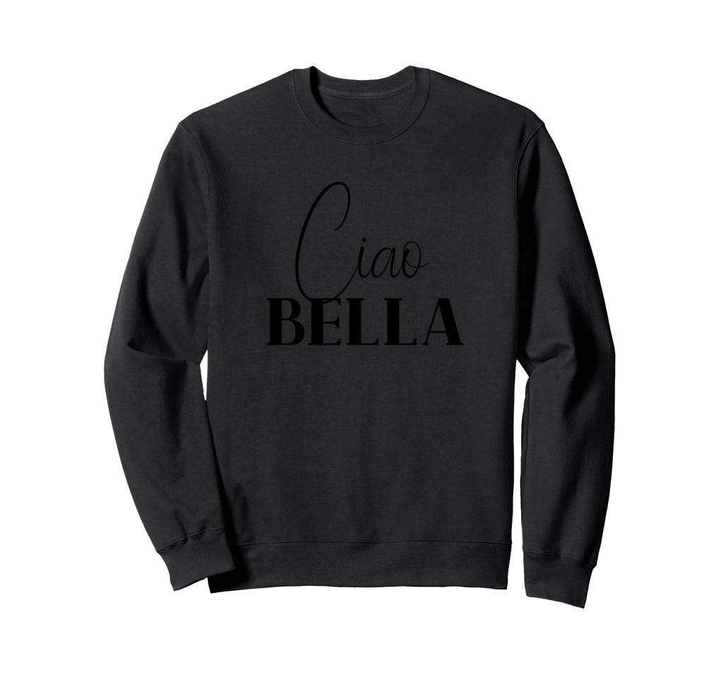 Ciao Bella Italians Sweatshirt - Streetwear Style Unisex - T-Shirt, Sweatshirt, Hoodie