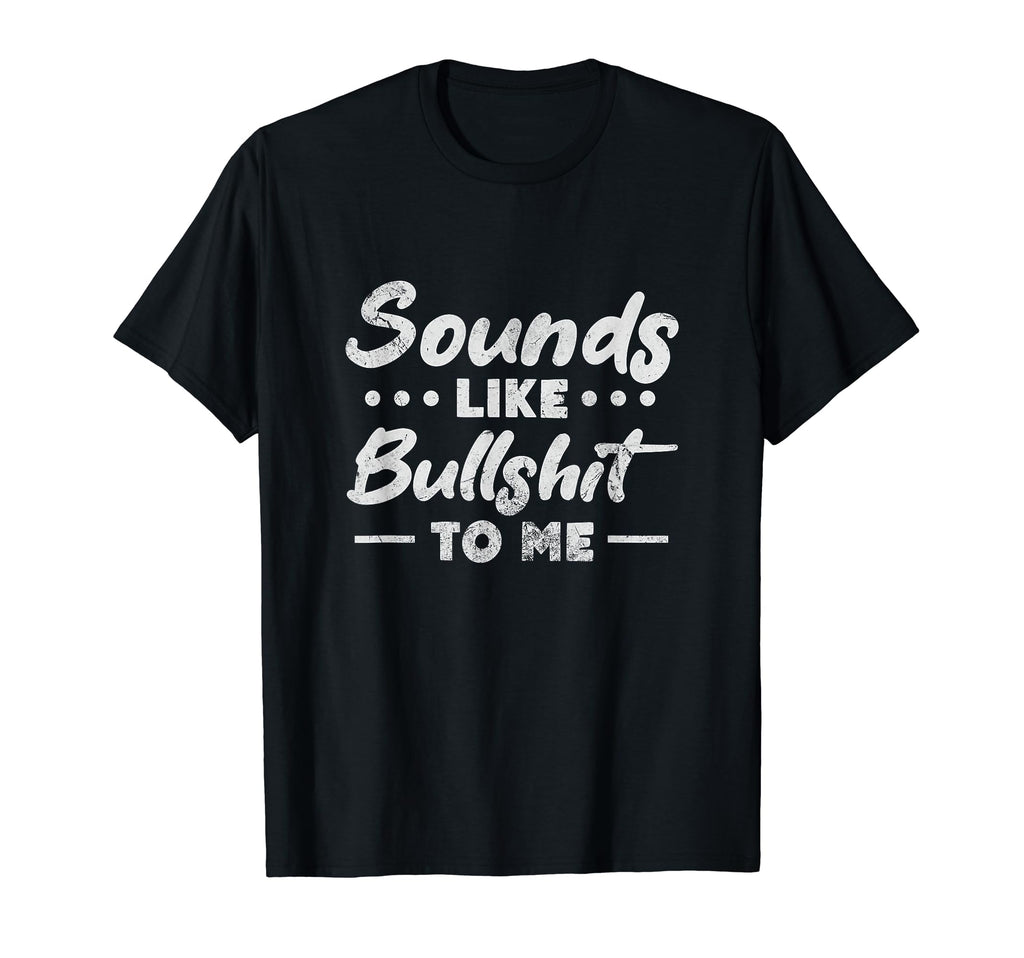 Sounds Like Bullshit To Me Y2K T-Shirt - Casual Everyday Wear Men Women - T-Shirt, Sweatshirt, Hoodie