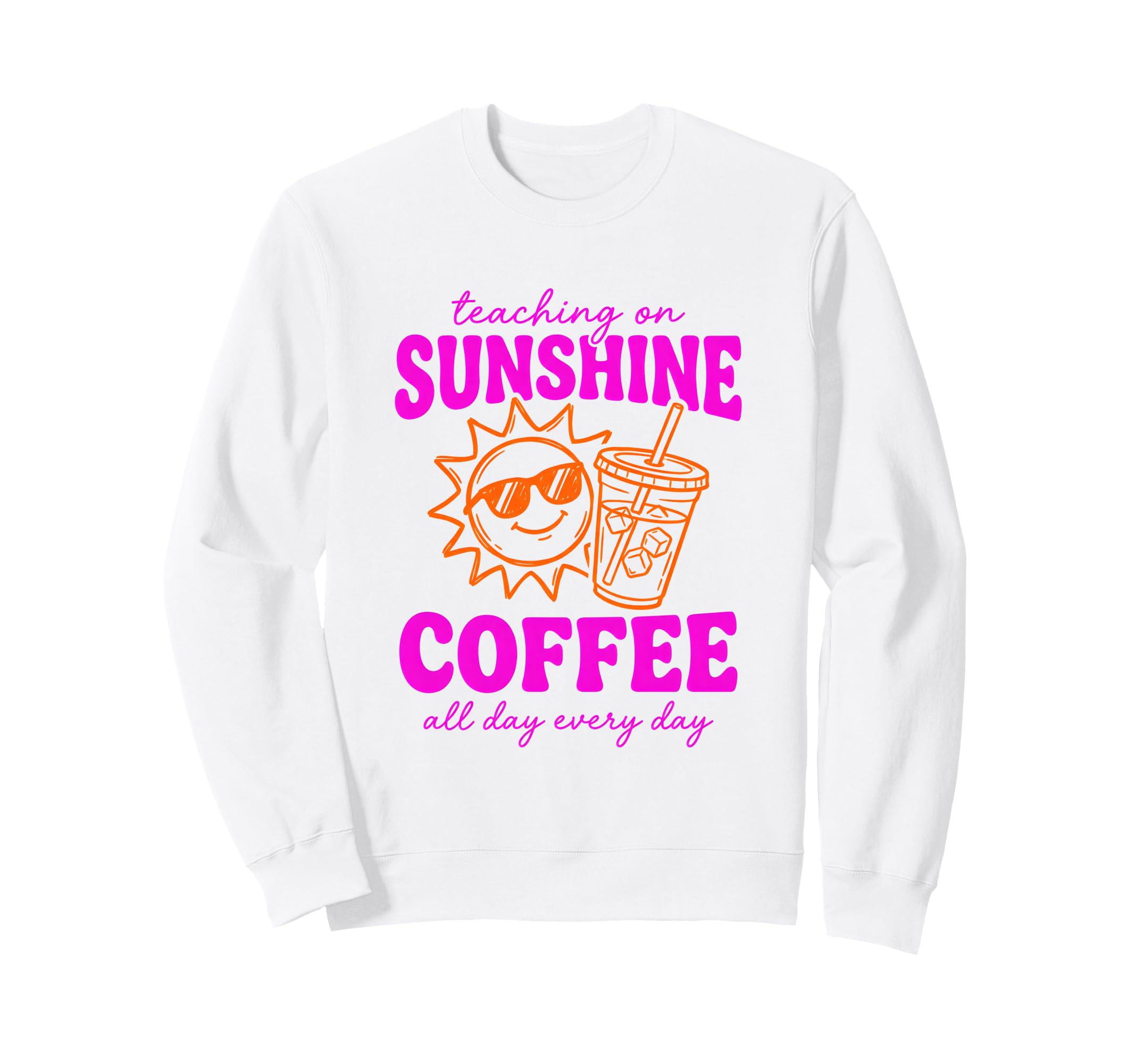 Teaching Sunshine And Iced Coffee Sweatshirt - Aesthetic Graphic Unisex - T-Shirt, Sweatshirt, Hoodie