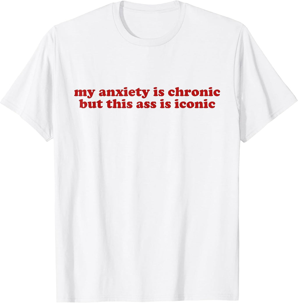 MY ANXIETY IS CHRONIC BUT THIS ASS ICONIC - Adult & Kids T-Shirts, Sweatshirts & Hoodies apparel design preview 1