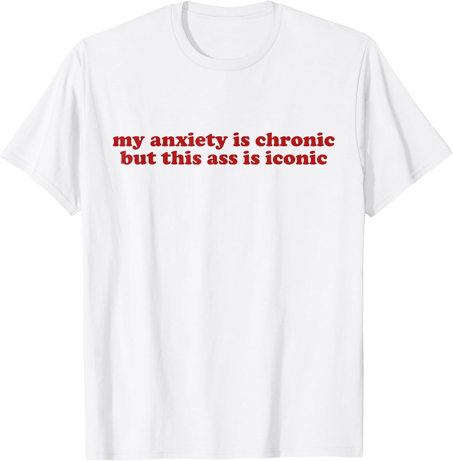 MY ANXIETY IS CHRONIC BUT THIS ASS ICONIC - Adult & Kids T-Shirts, Sweatshirts & Hoodies apparel design preview 1