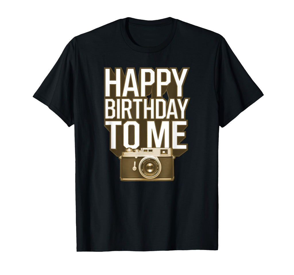 Happy Birthday To Me Camera T-Shirt - Casual Everyday Wear Unisex - T-Shirt, Sweatshirt, Hoodie