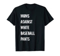 Moms Against White Baseball Pants T-Shirt - Graphic Print Men Women - T-Shirt, Sweatshirt, Hoodie