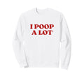 I Poop Lot Y2K Aesthetic Trendy Sweatshirt - Graphic Print for Adults - T-Shirt, Sweatshirt, Hoodie