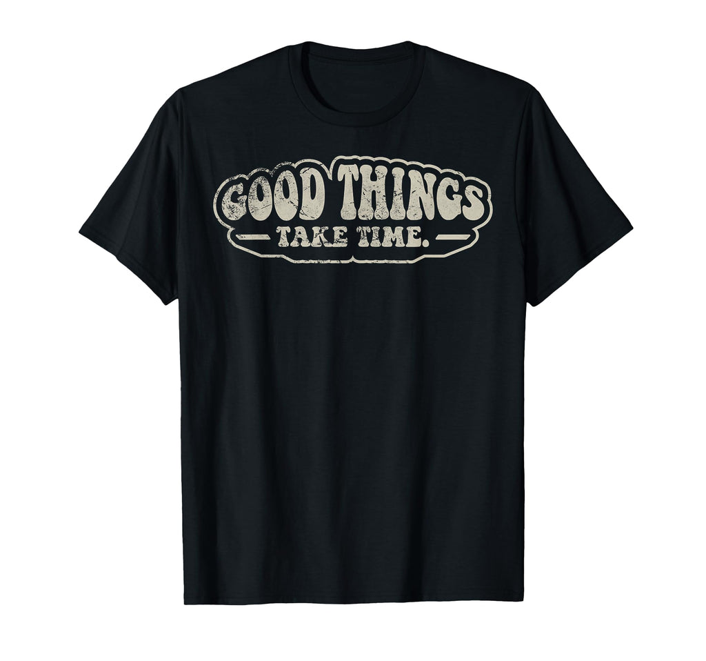Good Things Take Time 70S T-Shirt - Casual Everyday Wear Unisex - T-Shirt, Sweatshirt, Hoodie