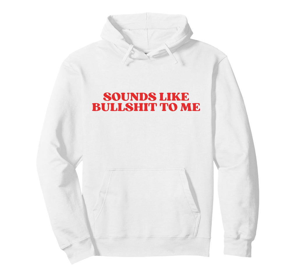 Sounds Like Bullshit To Me Y2K Aesthetic Hoodie - Streetwear Style Unisex - T-Shirt, Sweatshirt, Hoodie