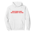 Sounds Like Bullshit To Me Y2K Aesthetic Hoodie - Streetwear Style Unisex - T-Shirt, Sweatshirt, Hoodie