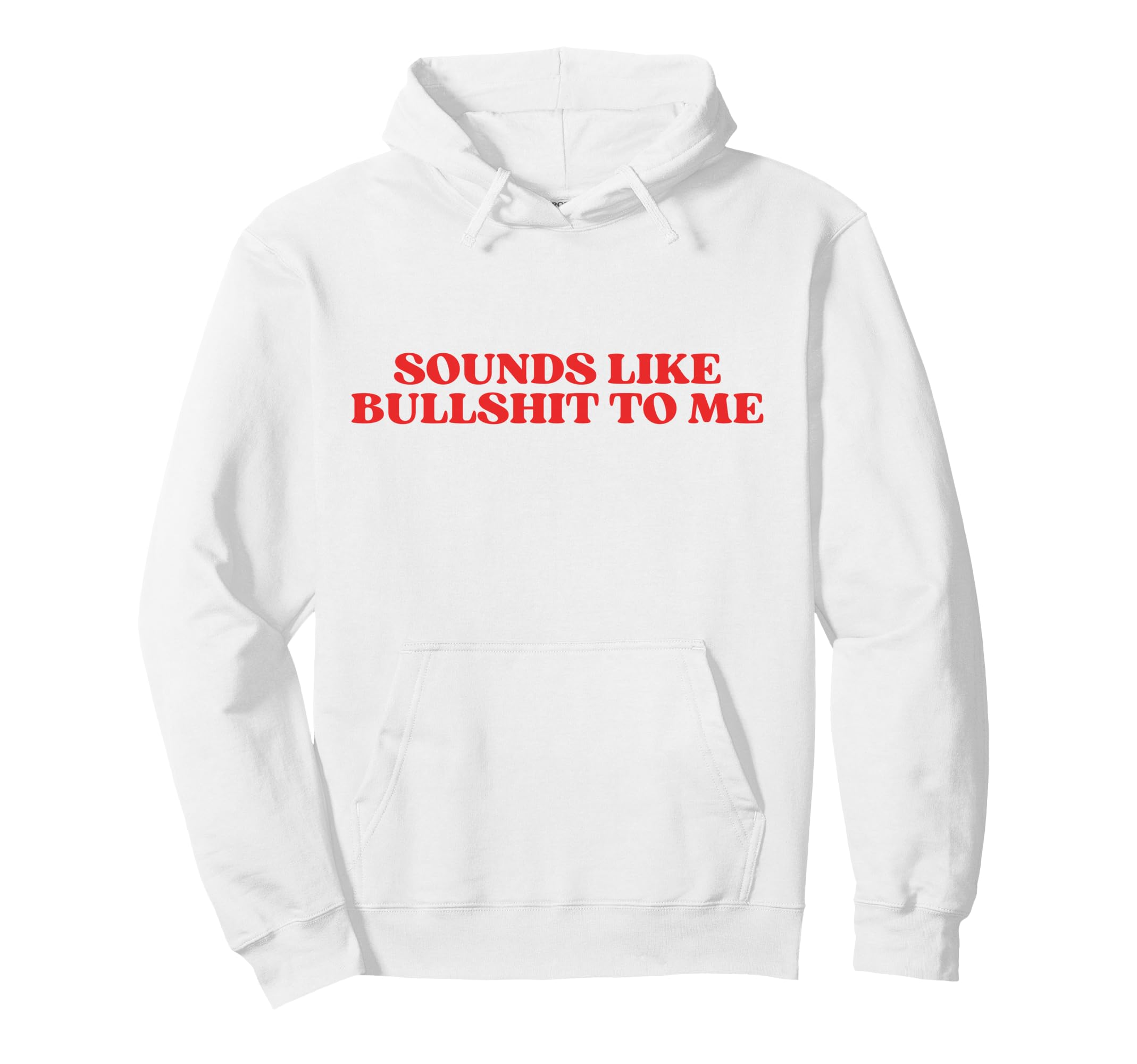 Sounds Like Bullshit To Me Y2K Aesthetic Hoodie - Streetwear Style Unisex - T-Shirt, Sweatshirt, Hoodie