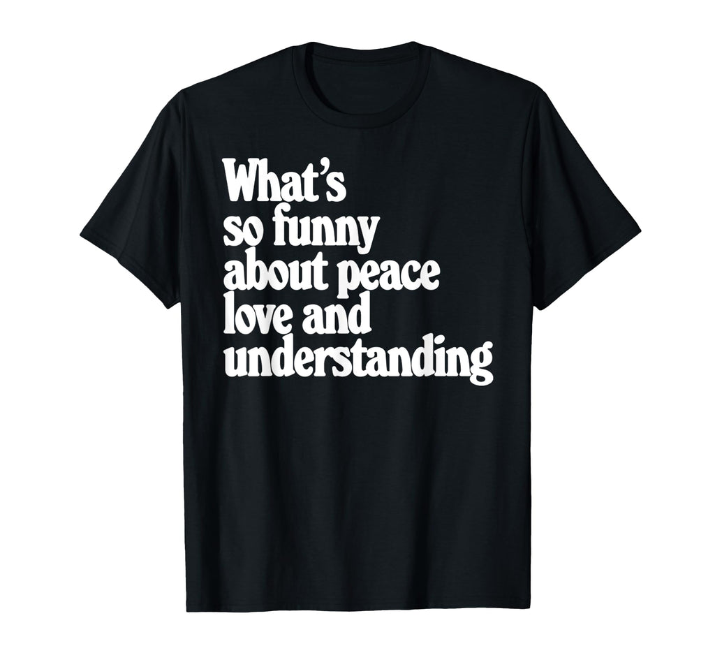 Peace Love And Understanding Funny T-Shirt - Streetwear Style for Adults - T-Shirt, Sweatshirt, Hoodie