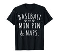Baseball My Min Pin Naps Funny Min T-Shirt - Minimalist Print Men Women - T-Shirt, Sweatshirt, Hoodie