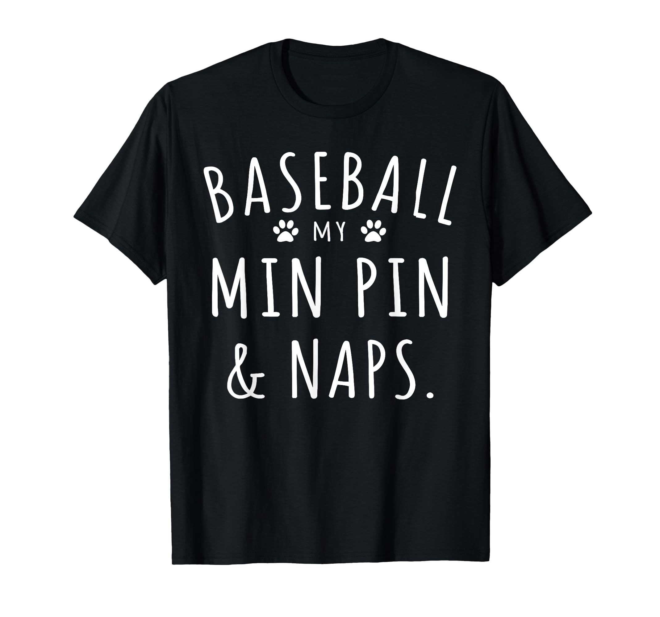 Baseball My Min Pin Naps Funny Min T-Shirt - Minimalist Print Men Women - T-Shirt, Sweatshirt, Hoodie