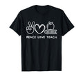 Peace Love Teach Teaching Lover T-Shirt - Casual Everyday Wear Unisex - T-Shirt, Sweatshirt, Hoodie