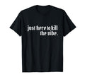 Emo Rock Here To Kill Vibe Emo Ska T-Shirt - Fun Novelty Design Men Women - T-Shirt, Sweatshirt, Hoodie