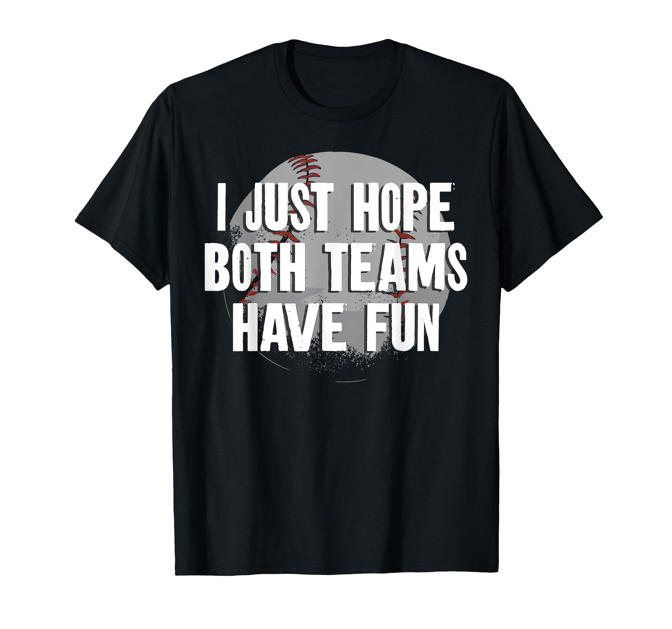 Baseball Fan Mom Mother Dad Father I Just T-Shirt - Novelty Apparel Unisex - T-Shirt, Sweatshirt, Hoodie