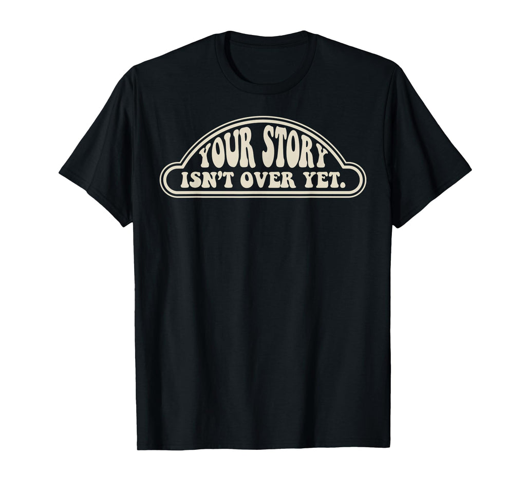 Your Story Isnt Over Yet 70S Groovy T-Shirt - Novelty Apparel Men Women - T-Shirt, Sweatshirt, Hoodie