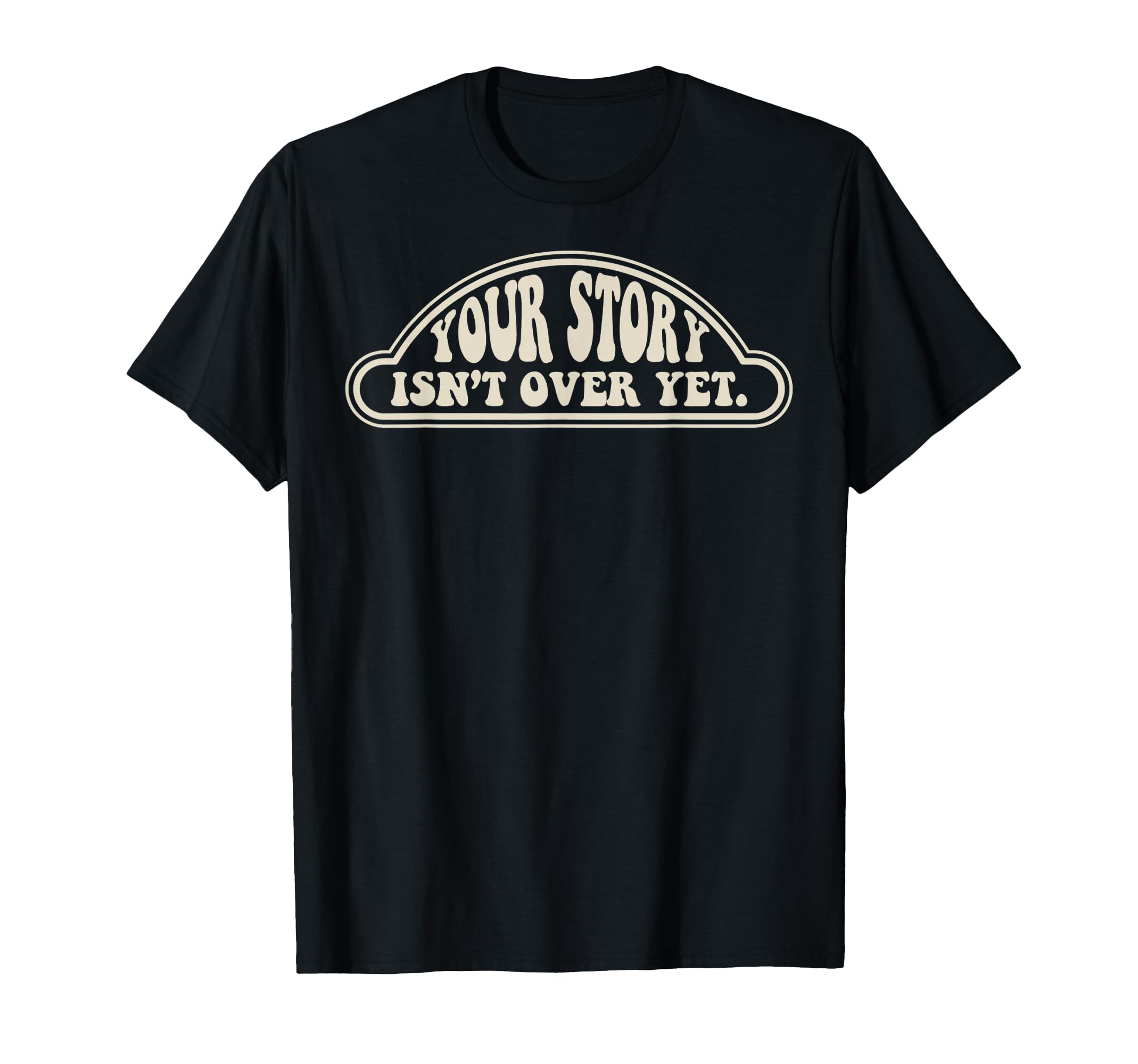 Your Story Isnt Over Yet 70S Groovy T-Shirt - Novelty Apparel Men Women - T-Shirt, Sweatshirt, Hoodie