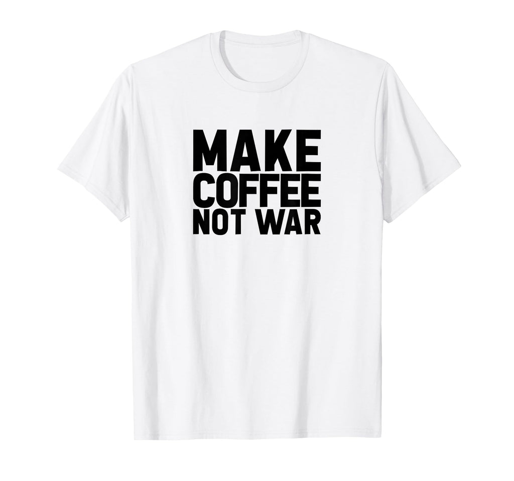 Make Coffee Not War Peace Love T-Shirt - Trendy Graphic for Adults - T-Shirt, Sweatshirt, Hoodie