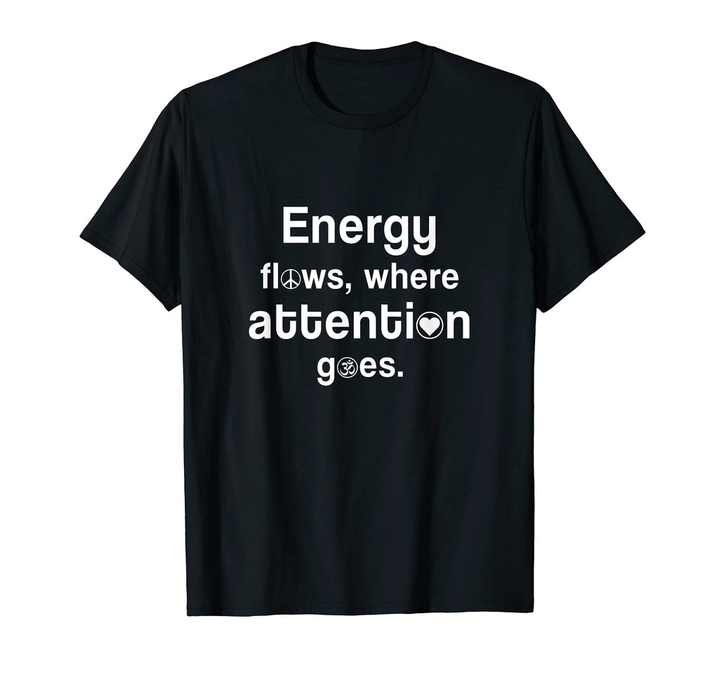 Energy Flows Where Attention Goes Love T-Shirt - Trendy Graphic Men Women - T-Shirt, Sweatshirt, Hoodie