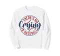 Theres No Crying Baseball Sweatshirt - Graphic Print Unisex - T-Shirt, Sweatshirt, Hoodie