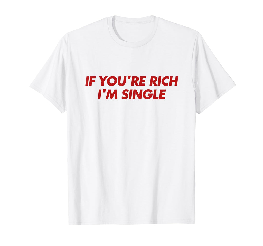 If Youre Rich Im Single Y2K Aesthetic T-Shirt - Streetwear Style Men Women - T-Shirt, Sweatshirt, Hoodie