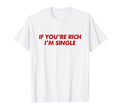 If Youre Rich Im Single Y2K Aesthetic T-Shirt - Streetwear Style Men Women - T-Shirt, Sweatshirt, Hoodie