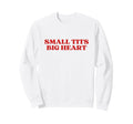 Small Tits Big Heart Y2K Aesthetic Sweatshirt - Custom Art Print Men Women - T-Shirt, Sweatshirt, Hoodie