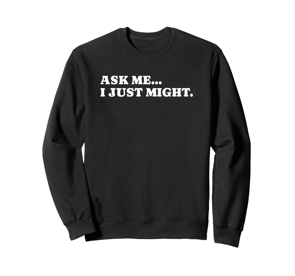 Ask Me I Just Might Funny Y2K Sweatshirt - Minimalist Print Men Women - T-Shirt, Sweatshirt, Hoodie