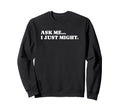 Ask Me I Just Might Funny Y2K Sweatshirt - Minimalist Print Men Women - T-Shirt, Sweatshirt, Hoodie