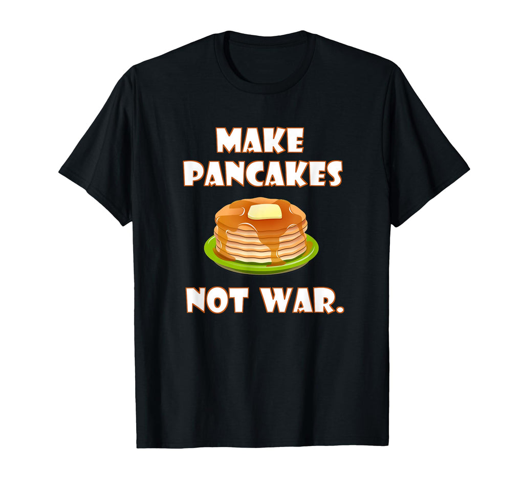 Make Pancakes Not War Foodie Love T-Shirt - Fun Novelty Design for Adults - T-Shirt, Sweatshirt, Hoodie