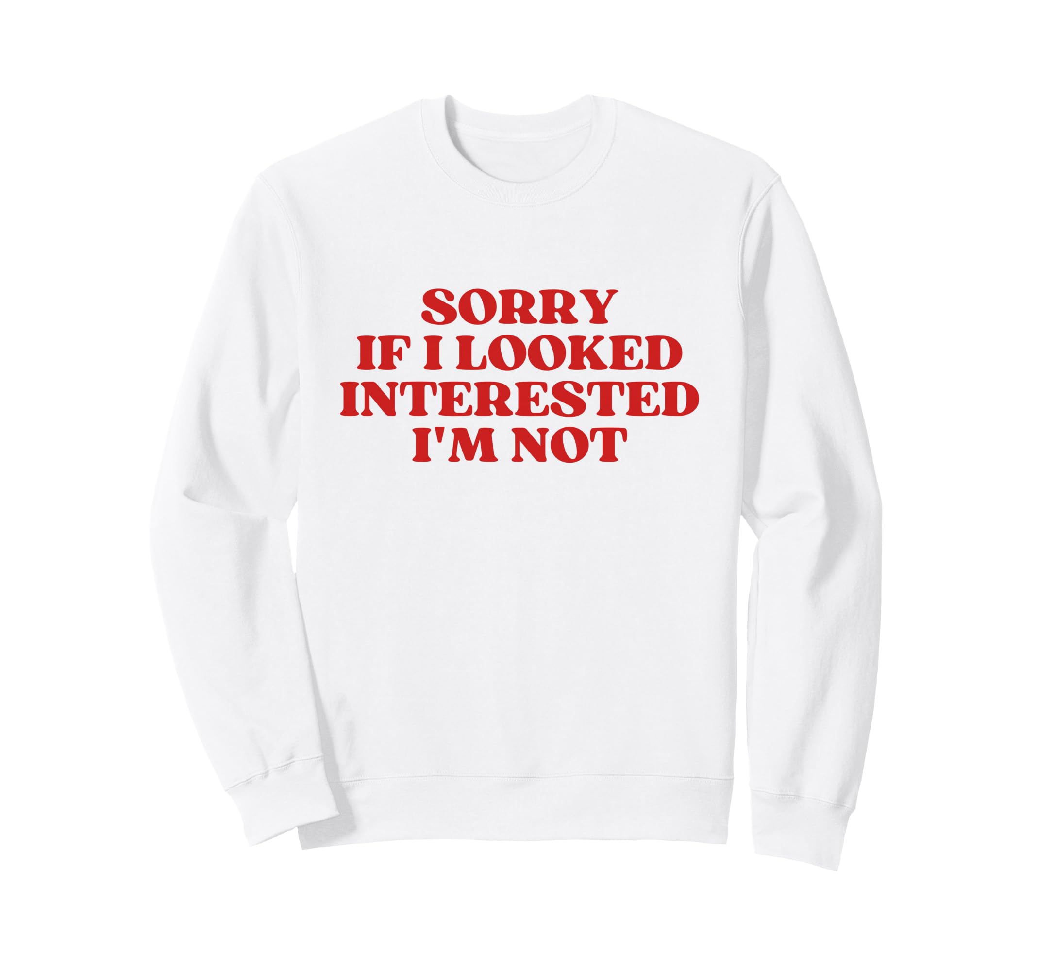 Sorry If I Looked Interested Im Not Sweatshirt - Trendy Graphic for Adults - T-Shirt, Sweatshirt, Hoodie