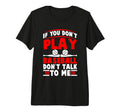 If You Dont Play Baseball Dont Talk To T-Shirt - Novelty Apparel Men Women - T-Shirt, Sweatshirt, Hoodie
