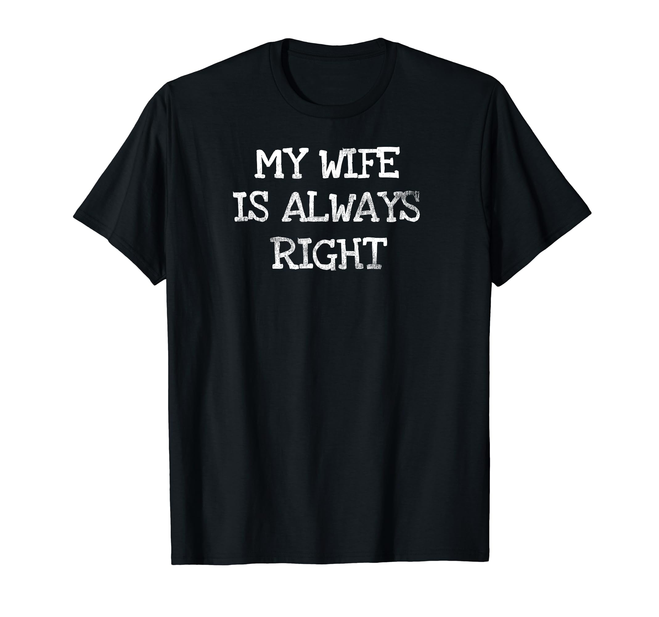 My Wife Is Always Right Funny T-Shirt - Custom Art Print Unisex - T-Shirt, Sweatshirt, Hoodie