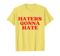 Haters Gonna Hate Y2K Aesthetic T-Shirt - Novelty Apparel Unisex - T-Shirt, Sweatshirt, Hoodie