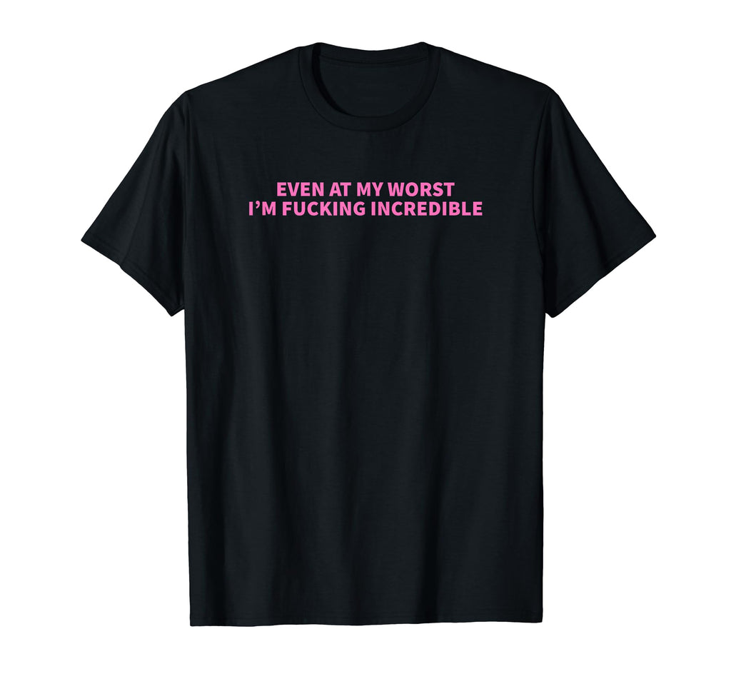 Even My Worst Im Fucking Incredible Y2K T-Shirt - Graphic Print for Adults - T-Shirt, Sweatshirt, Hoodie