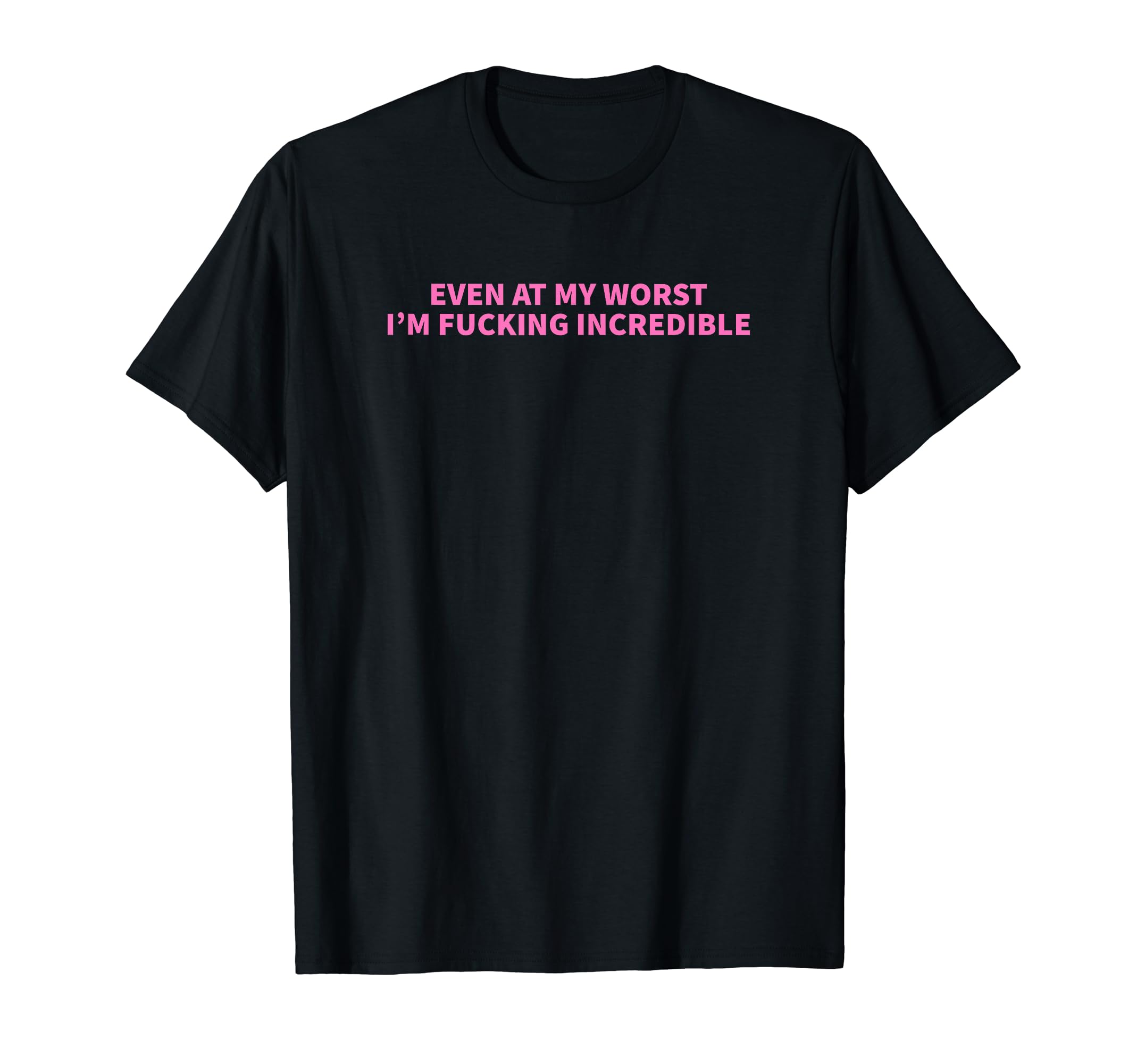 Even My Worst Im Fucking Incredible Y2K T-Shirt - Graphic Print for Adults - T-Shirt, Sweatshirt, Hoodie