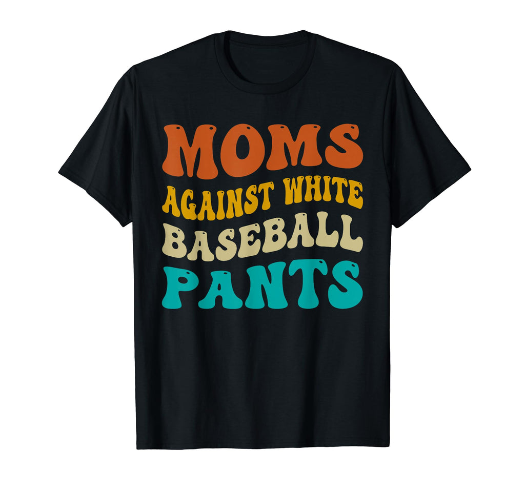 Funny Moms Against White Baseball Pants T-Shirt - Novelty Apparel Unisex - T-Shirt, Sweatshirt, Hoodie