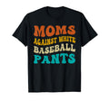 Funny Moms Against White Baseball Pants T-Shirt - Novelty Apparel Unisex - T-Shirt, Sweatshirt, Hoodie
