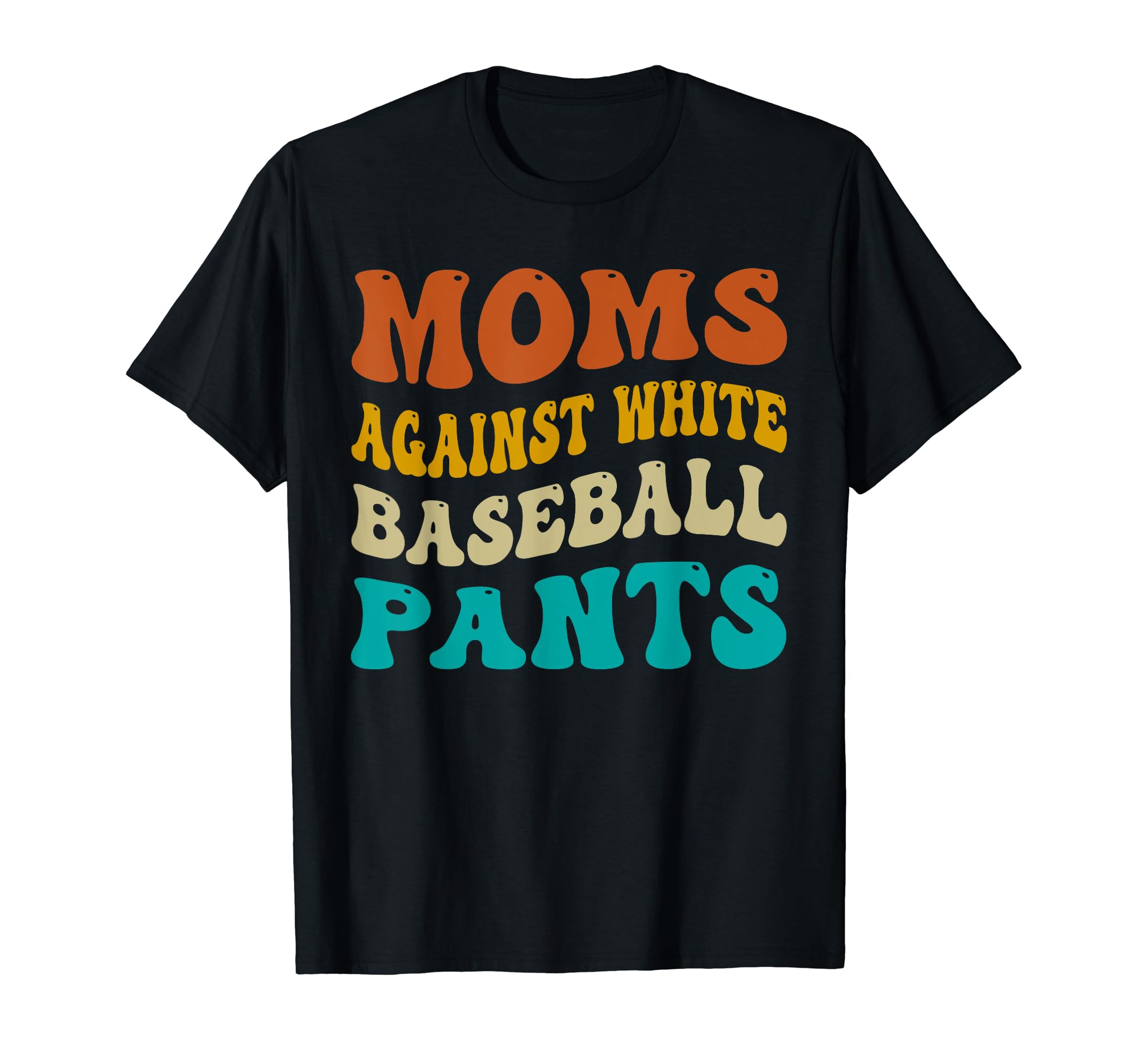 Funny Moms Against White Baseball Pants T-Shirt - Novelty Apparel Unisex - T-Shirt, Sweatshirt, Hoodie