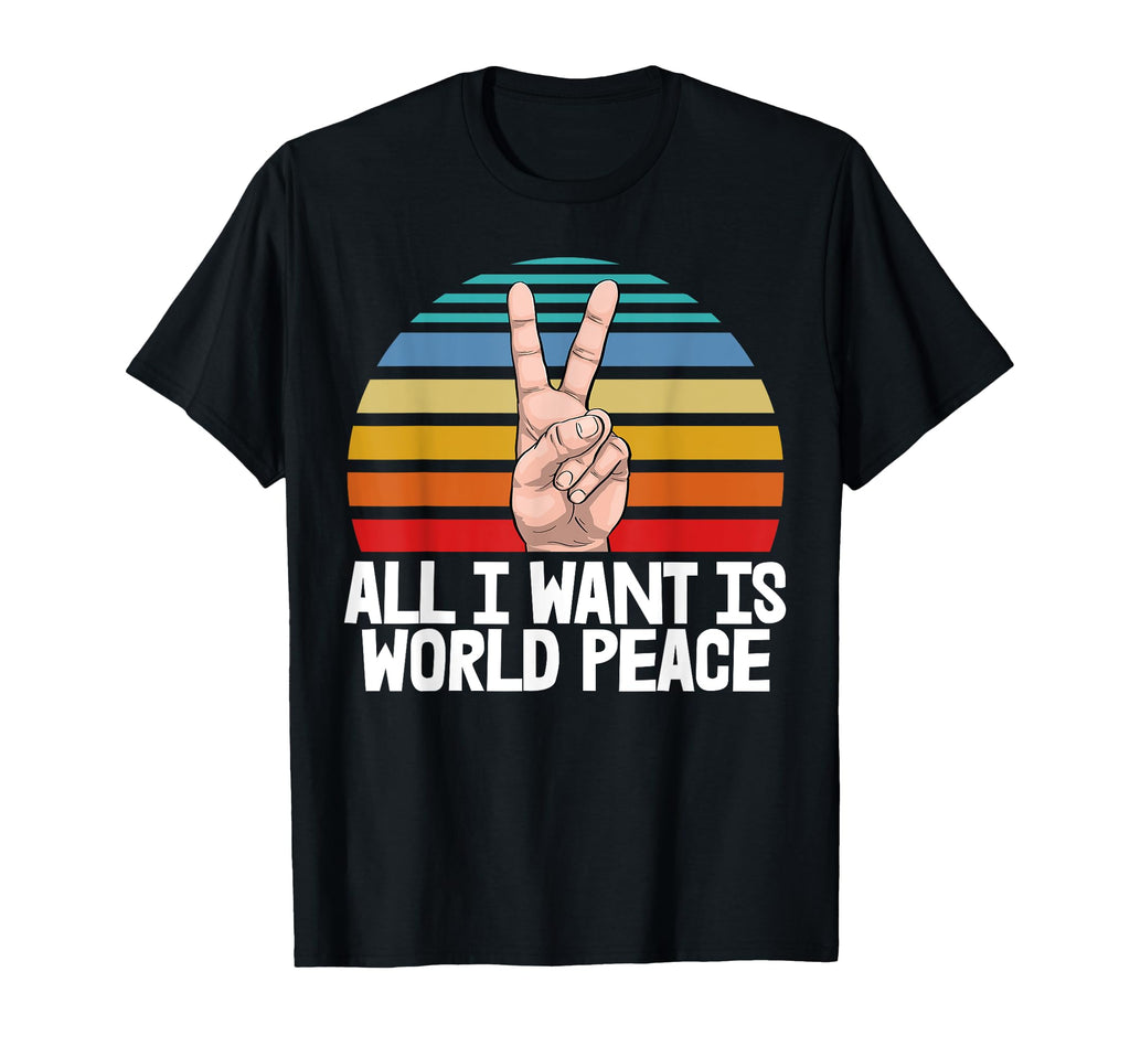 All I Want Is World Peace Funny T-Shirt - Streetwear Style for Adults - T-Shirt, Sweatshirt, Hoodie